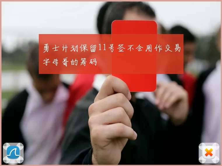 勇士计划保留11号签不会用作交易字母哥的筹码
